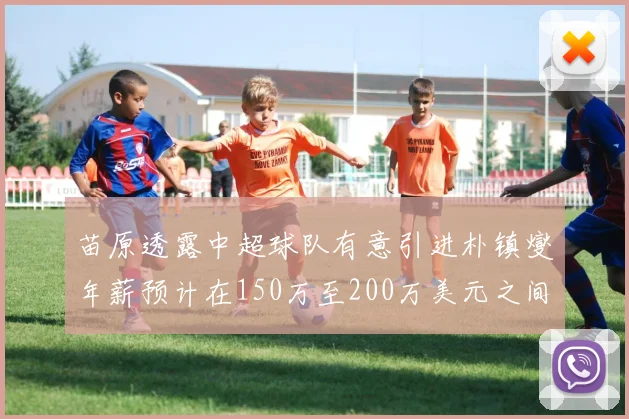 苗原透露中超球队有意引进朴镇燮年薪预计在150万至200万美元之间