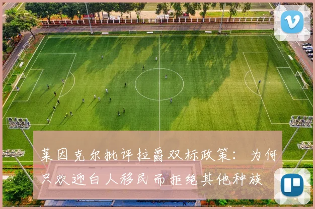 莱因克尔批评拉爵双标政策：为何只欢迎白人移民而拒绝其他种族