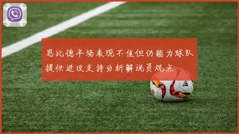 恩比德半场表现不佳但仍能为球队提供进攻支持分析解说员观点