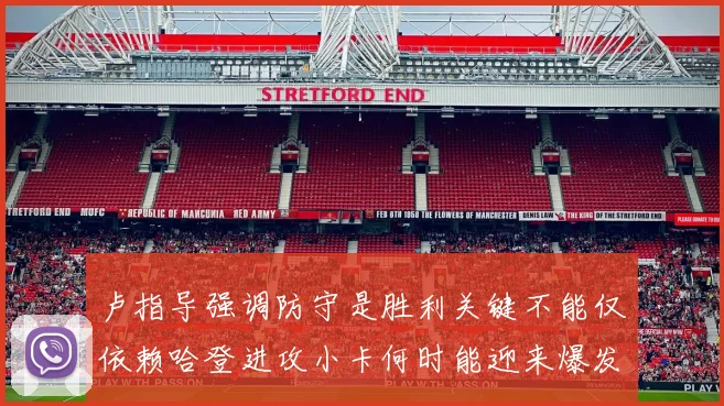 卢指导强调防守是胜利关键不能仅依赖哈登进攻小卡何时能迎来爆发成疑